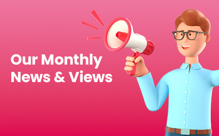 our monthly news and views